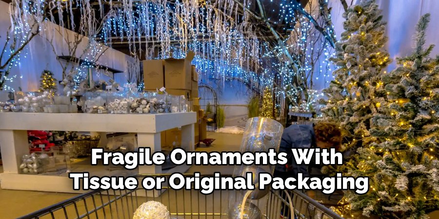 Fragile Ornaments With 
Tissue or Original Packaging