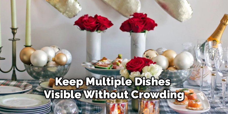Keep Multiple Dishes 
Visible Without Crowding