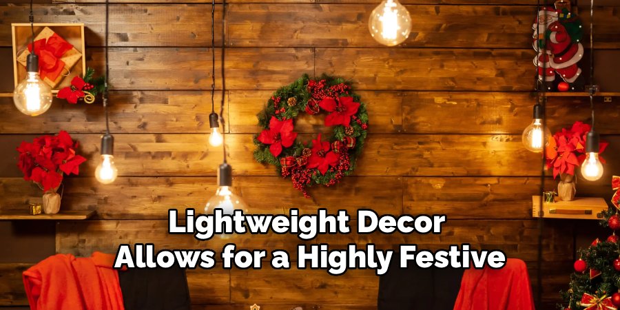 Lightweight Decor 
Allows for a Highly Festive