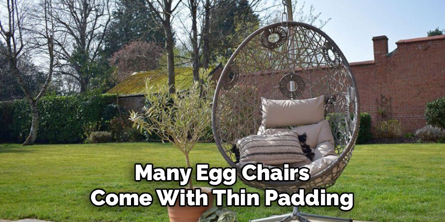 Many Egg Chairs Come With Thin Padding