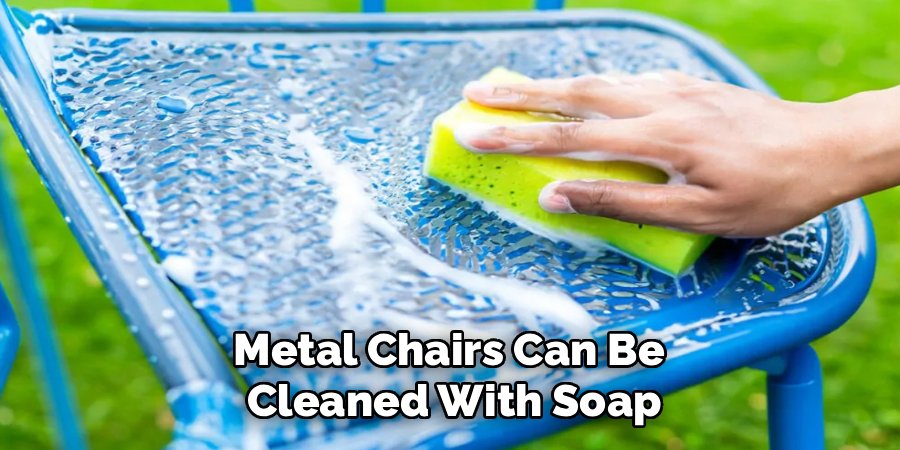 Metal Chairs Can Be
Cleaned With Soap