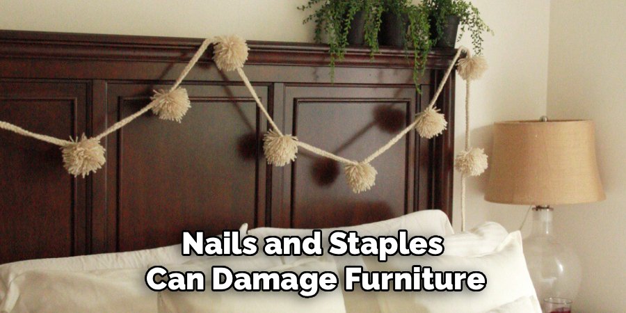Nails and Staples
Can Damage Furniture