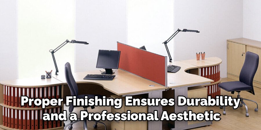 Proper Finishing Ensures Durability 
and a Professional Aesthetic