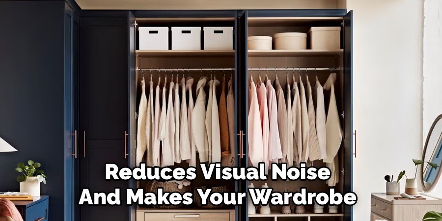Reduces Visual Noise
And Makes Your Wardrobe