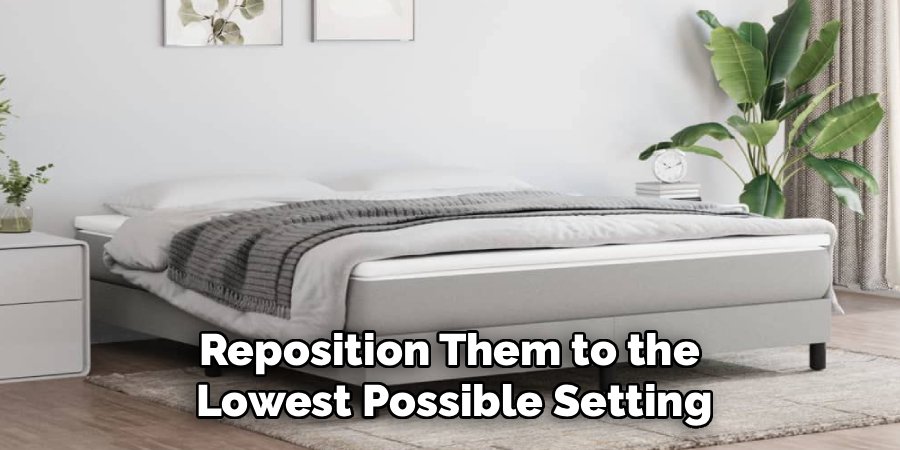 Reposition Them to the 
Lowest Possible Setting