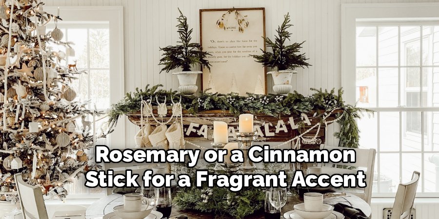 Rosemary or a Cinnamon
Stick for a Fragrant Accent