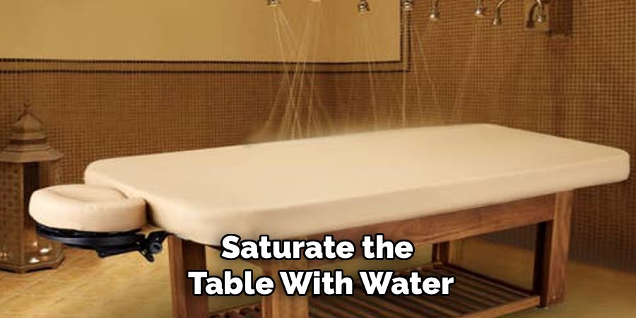 Saturate the 
Table With Water