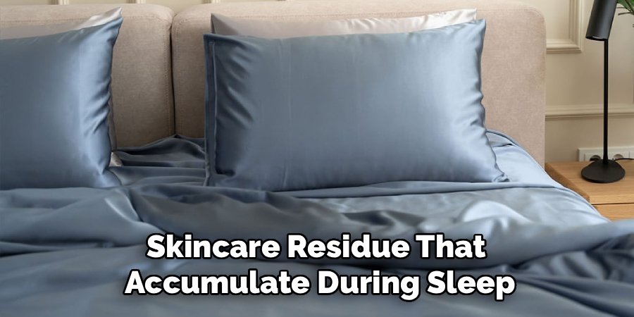Skincare Residue That
Accumulate During Sleep