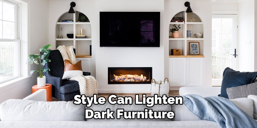 Style Can Lighten 
Dark Furniture