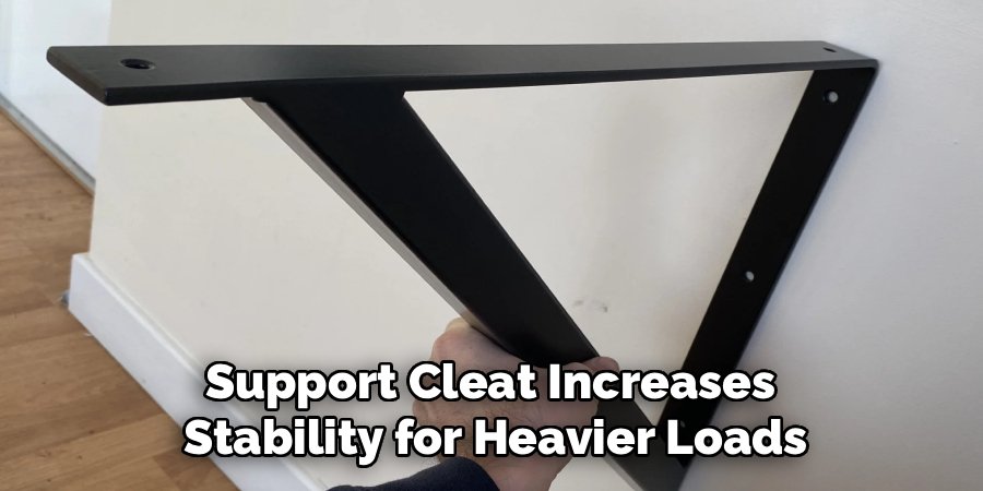 Support Cleat Increases
Stability for Heavier Loads