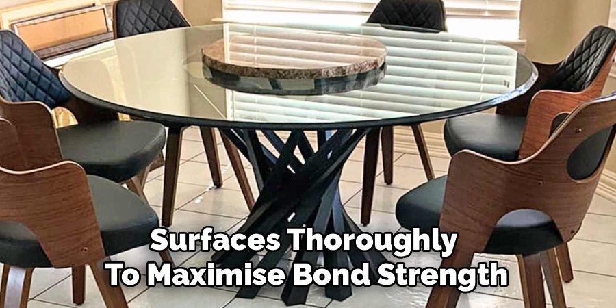 Surfaces Thoroughly 
To Maximise Bond Strength