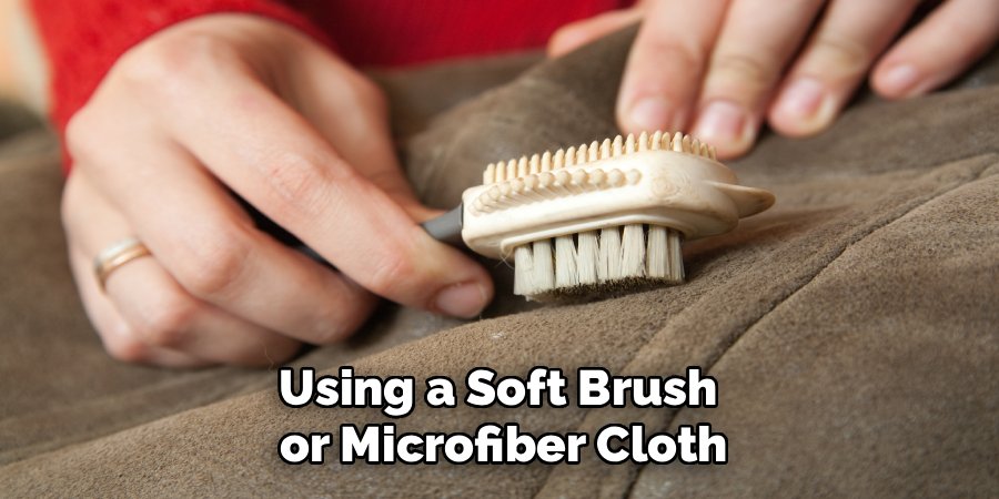 Using a Soft Brush 
or Microfiber Cloth