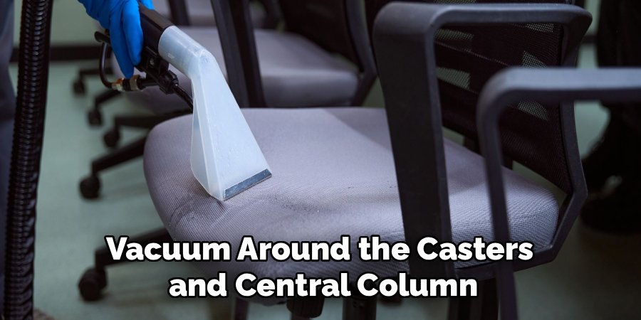 Vacuum Around the Casters 
and Central Column