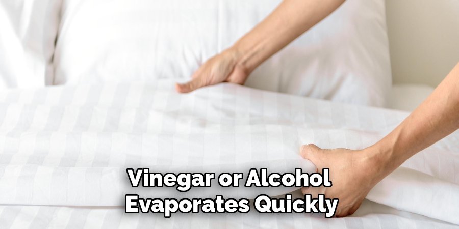 Vinegar or Alcohol 
Evaporates Quickly