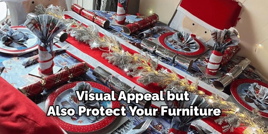 Visual Appeal but 
Also Protect Your Furniture