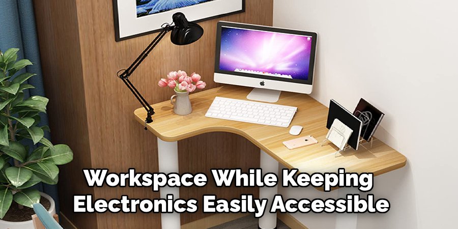 Workspace While Keeping 
Electronics Easily Accessible