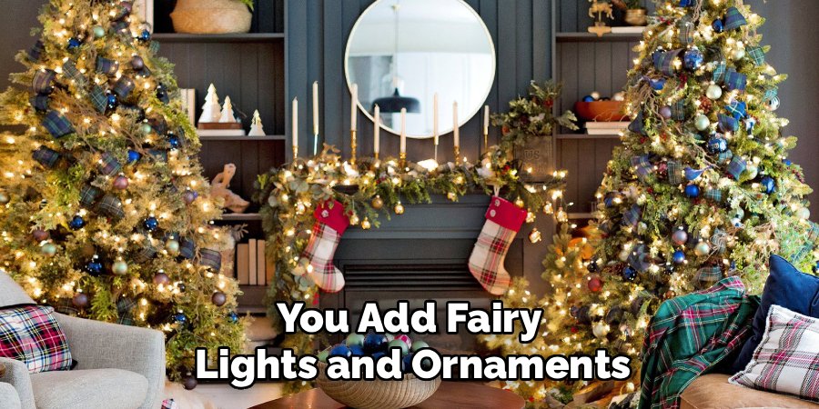 You Add Fairy
Lights and Ornaments