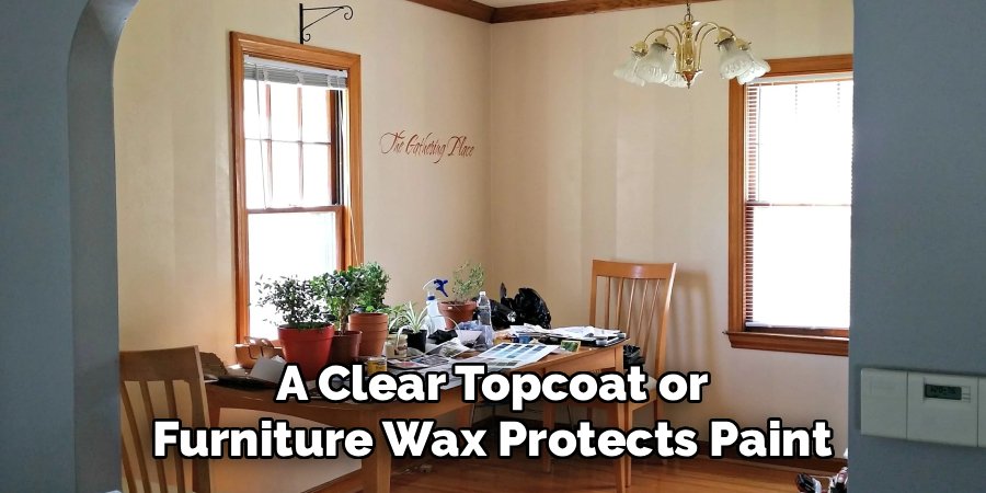 A Clear Topcoat or Furniture Wax Protects Paint