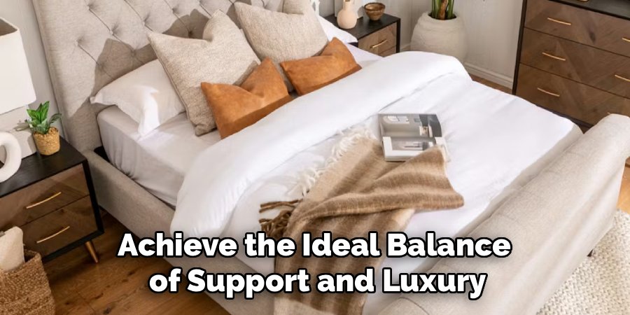 Achieve the Ideal Balance 
of Support and Luxury