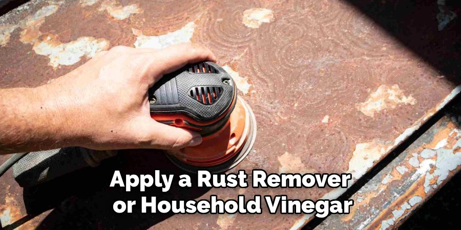 Apply a Rust Remover 
or Household Vinegar