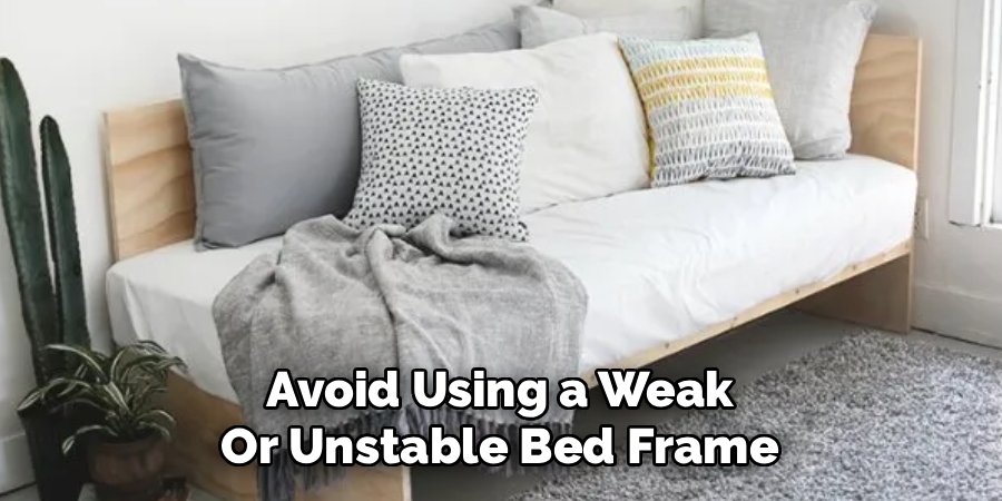 Avoid Using a Weak
Or Unstable Bed Frame