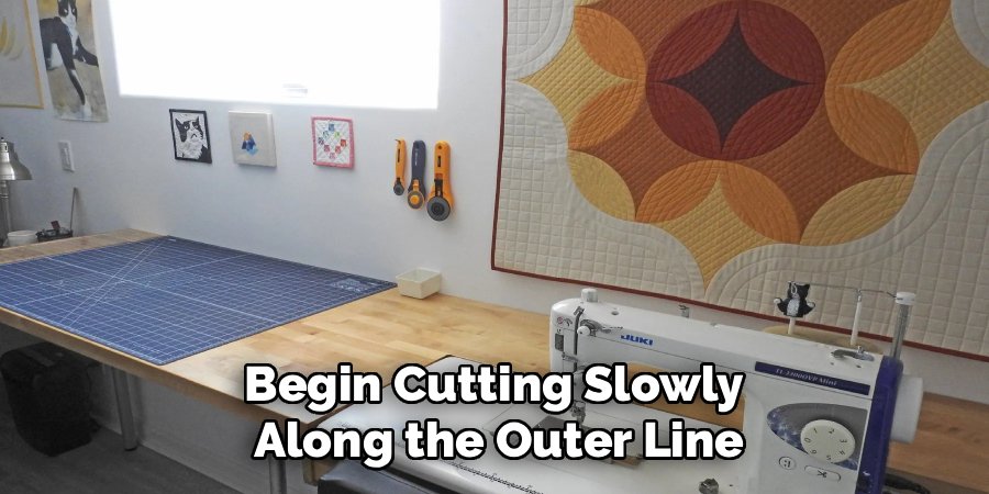 Begin Cutting Slowly
Along the Outer Line
