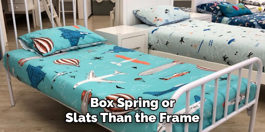 Box Spring or
Slats Than the Frame