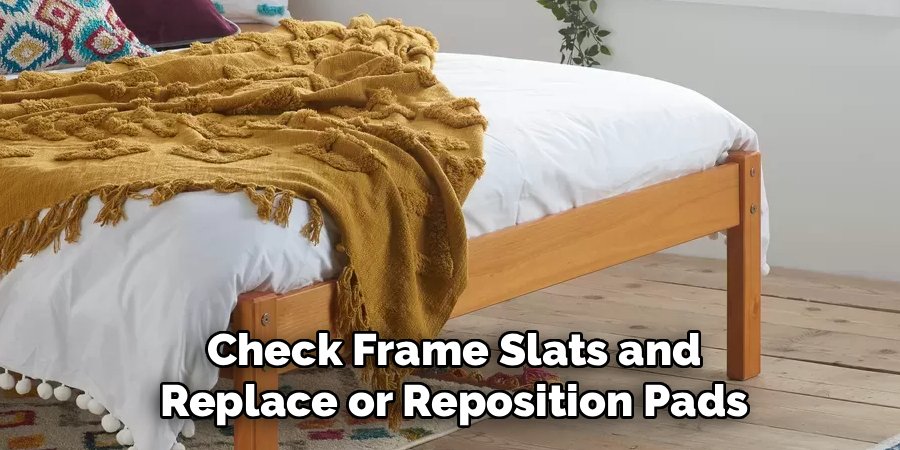 Check Frame Slats and Replace or Reposition Pads