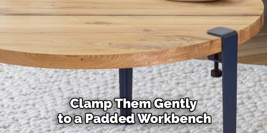 Clamp Them Gently 
to a Padded Workbench