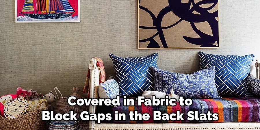 Covered in Fabric to Block Gaps in the Back Slats
