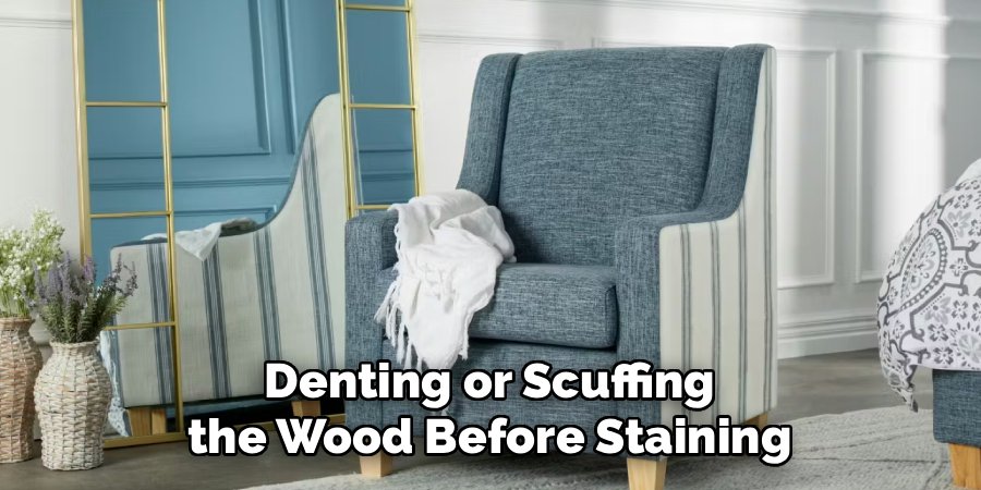 Denting or Scuffing the Wood Before Staining