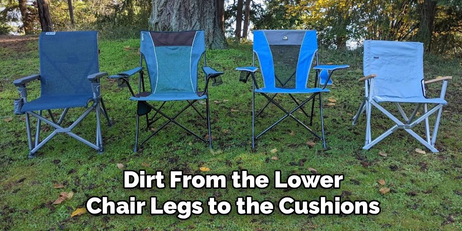 Dirt From the Lower
Chair Legs to the Cushions