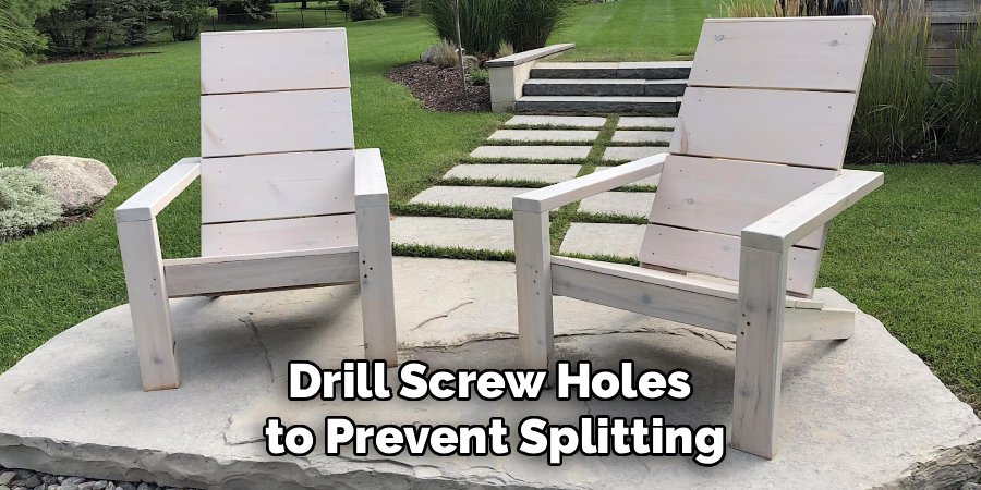 Drill Screw Holes 
to Prevent Splitting