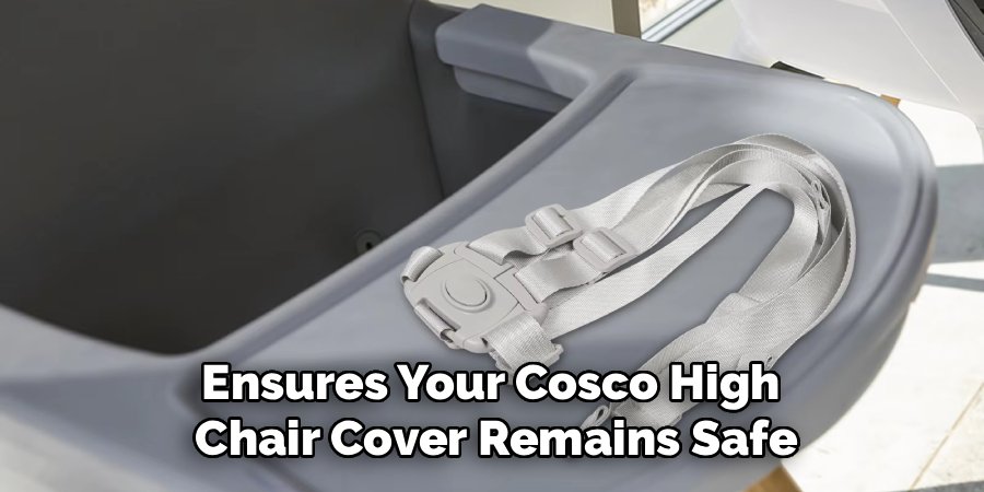 Ensures Your Cosco High 
Chair Cover Remains Safe
