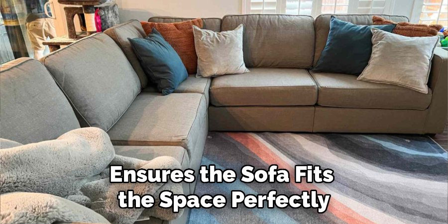 Ensures the Sofa Fits
the Space Perfectly