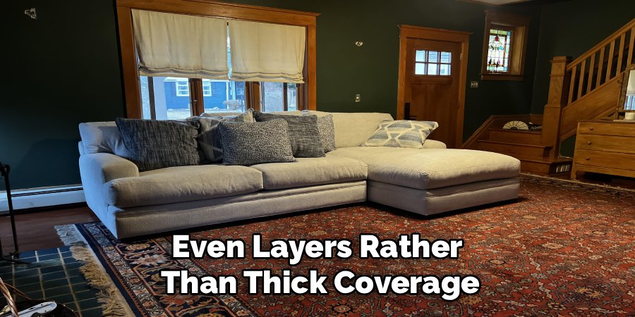 Even Layers Rather 
Than Thick Coverage
