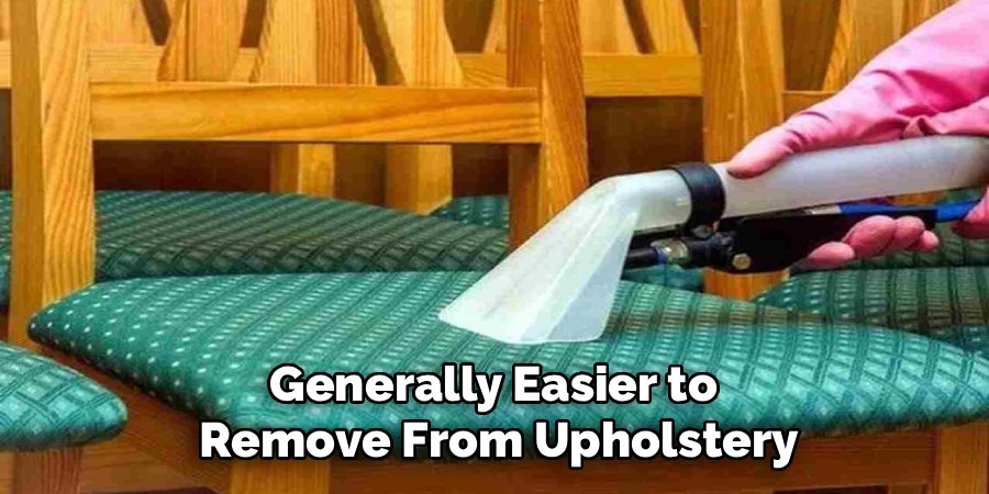 Generally Easier to 
Remove From Upholstery