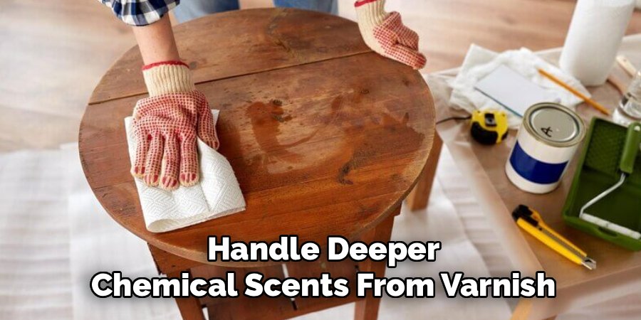 Handle Deeper Chemical Scents From Varnish