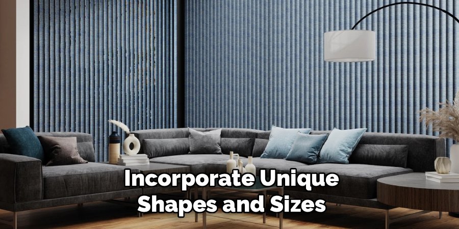 Incorporate Unique Shapes and Sizes