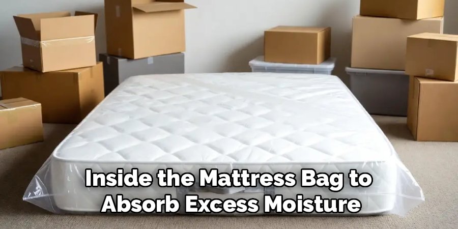 Inside the Mattress Bag to 
Absorb Excess Moisture