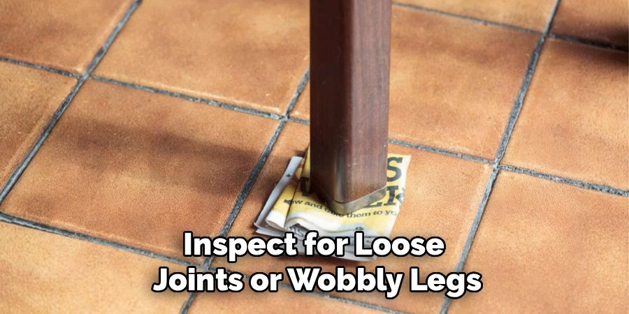 Inspect for Loose 
Joints or Wobbly Legs
