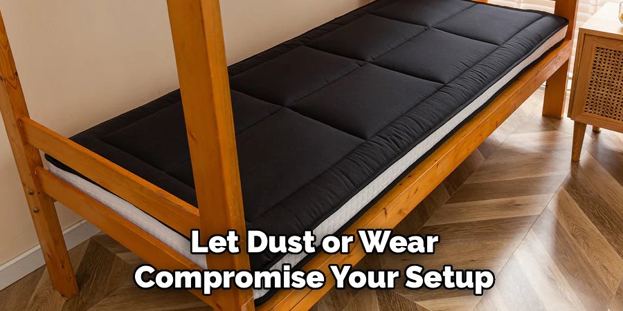 Let Dust or Wear Compromise Your Setup