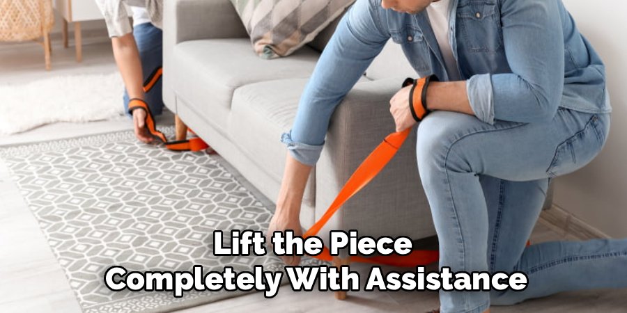 Lift the Piece
Completely With Assistance