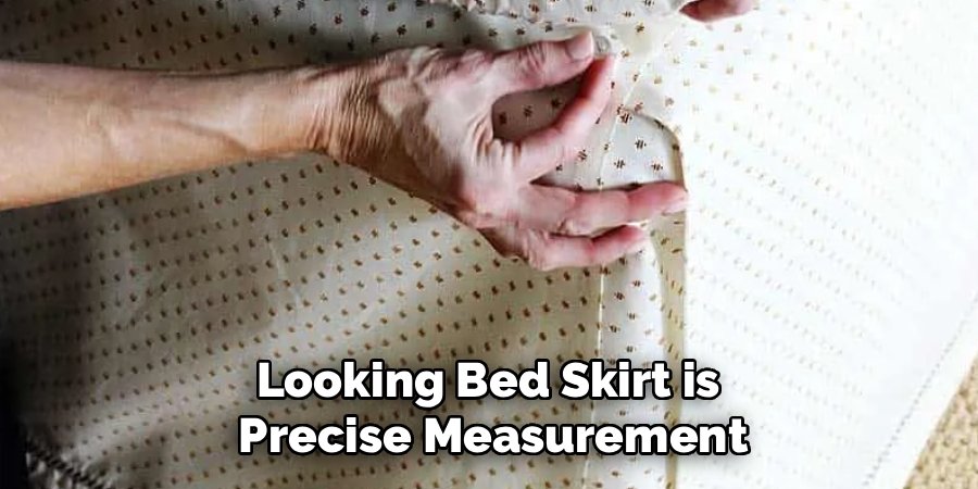 Looking Bed Skirt is
Precise Measurement