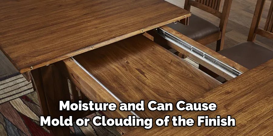 Moisture and Can Cause Mold or Clouding of the Finish