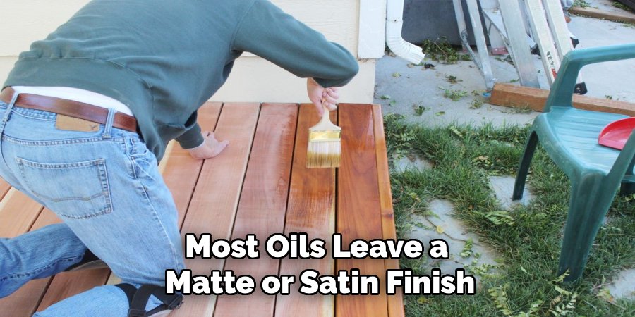 Most Oils Leave a 
Matte or Satin Finish
