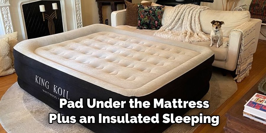 Pad Under the Mattress Plus an Insulated Sleeping