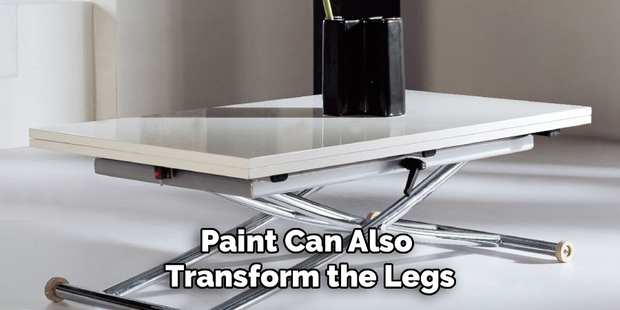 Paint Can Also 
Transform the Legs