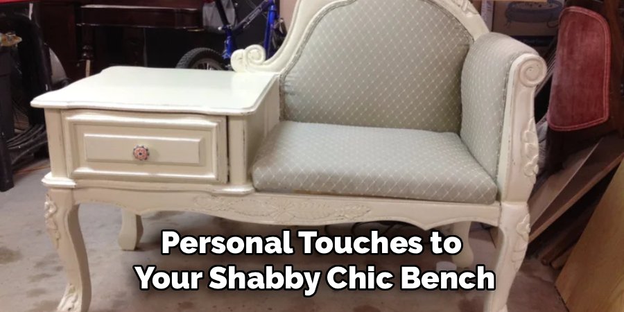 Personal Touches to 
Your Shabby Chic Bench