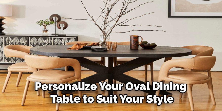 Personalize Your Oval Dining
Table to Suit Your Style